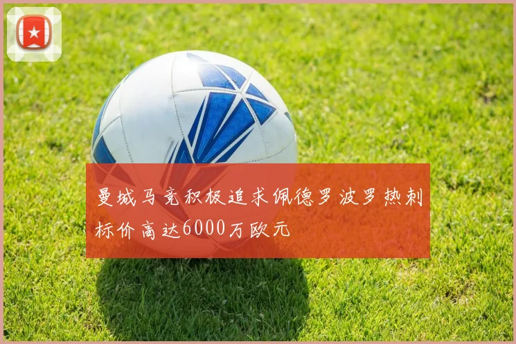 曼城马竞积极追求佩德罗波罗热刺标价高达6000万欧元